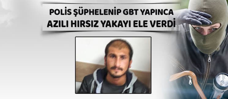 Azılı hırsız yakayı ele verdi