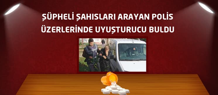 Şüpheli şahısların üstünden uyuşturucu çıktı!