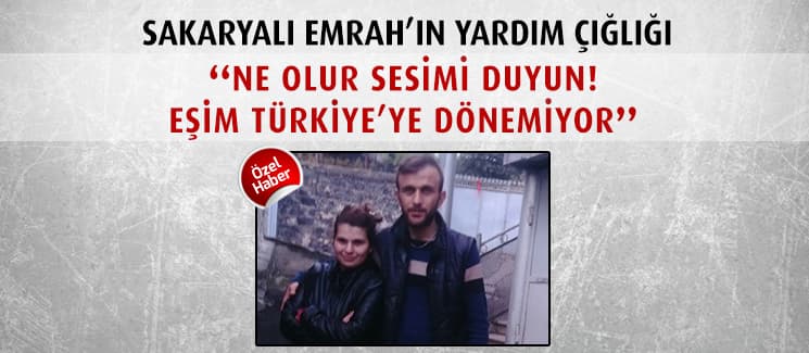 ''Ne olur yardım edin, eşim Türkiye'ye dönemiyor''
