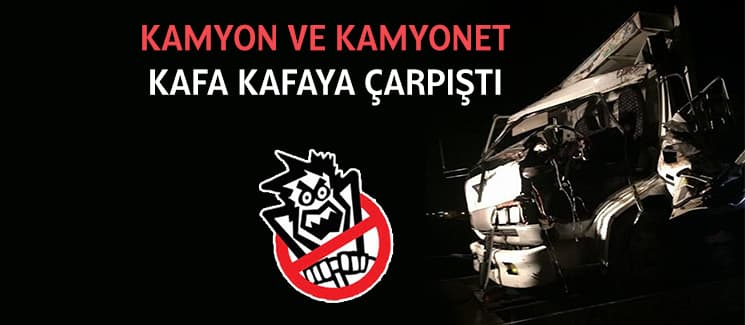 Kamyon ile kamyonet çarpıştı!