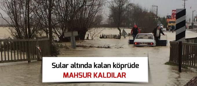 Sular altında kalan köprüde mahsur kaldılar