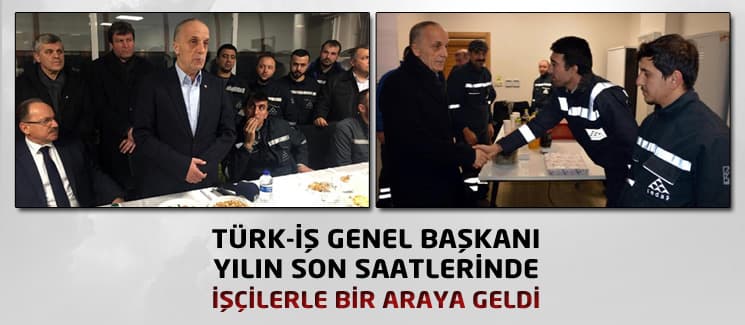 TÜRK-İş Genel Başkanı, işçilerle bir araya geldi