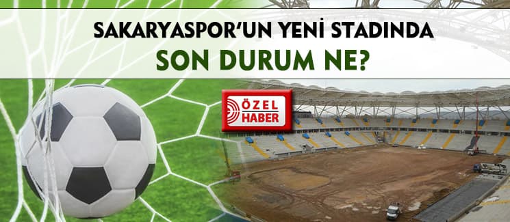 Sakaryaspor'un yeni stadında son durum ne?
