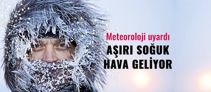 Aşırı soğuk hava geliyor