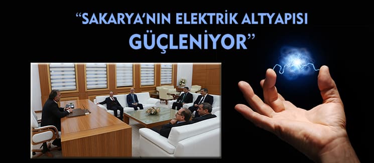 ''Sakarya'nın elektrik altyapısı güçleniyor''