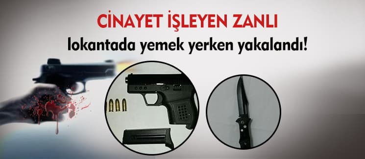 Cinayet zanlısı lokantada yemek yerken yakalandı