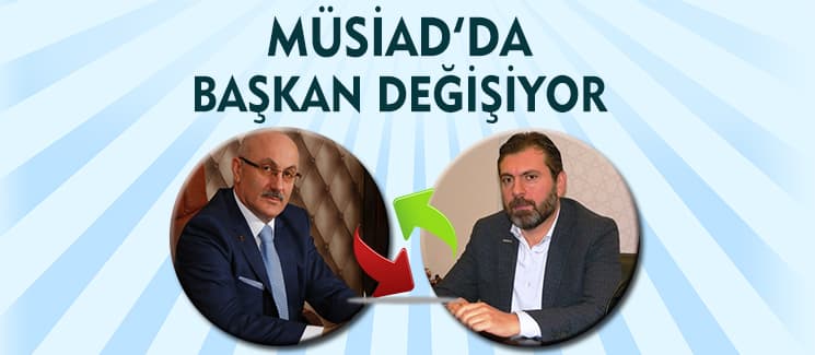MÜSİAD'ta başkan değişiyor