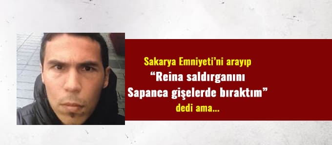 Reina saldırganını Sapanca Gişelerine bıraktım dedi ama...