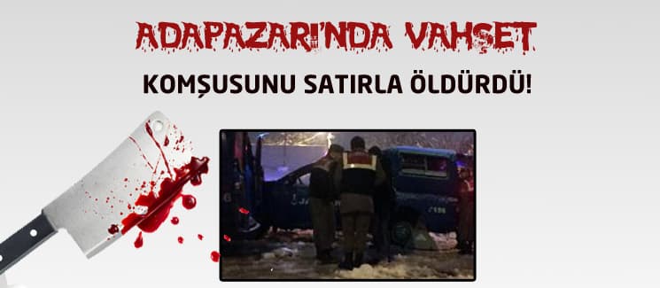 Komşusunu satırla öldürdü!