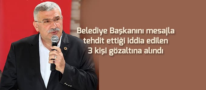 Belediye Başkanını mesajla tehdit ettiği iddia edilen 3 kişi gözaltına alındı