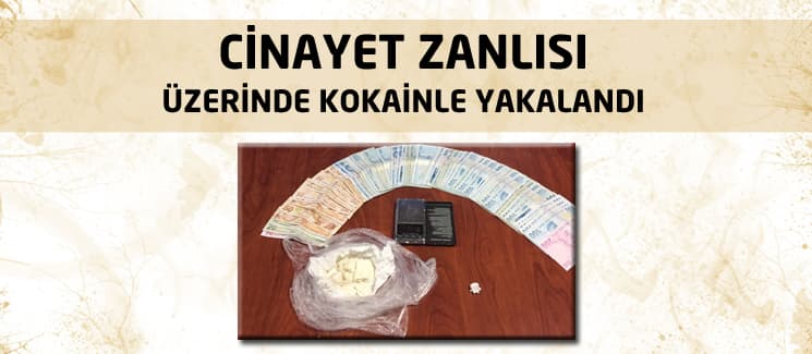 Cinayet zanlısı kokainle yakalandı!