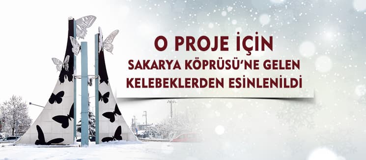 ''Sakarya Köprüsü'ndeki kelebeklerden esinlenildi''