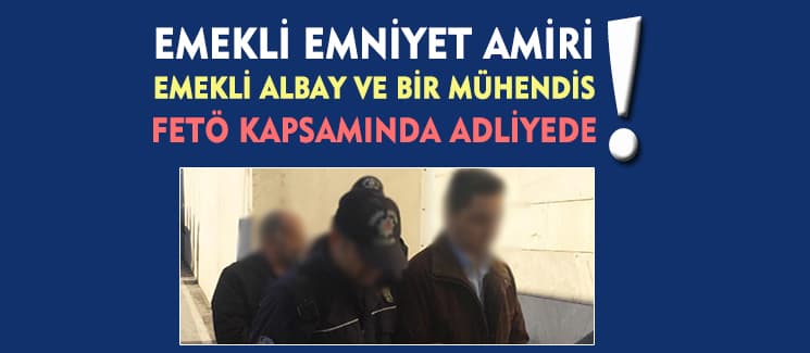 FETÖ kapsamında gözaltına alınan 3 kişi adliyeye sevk edildi