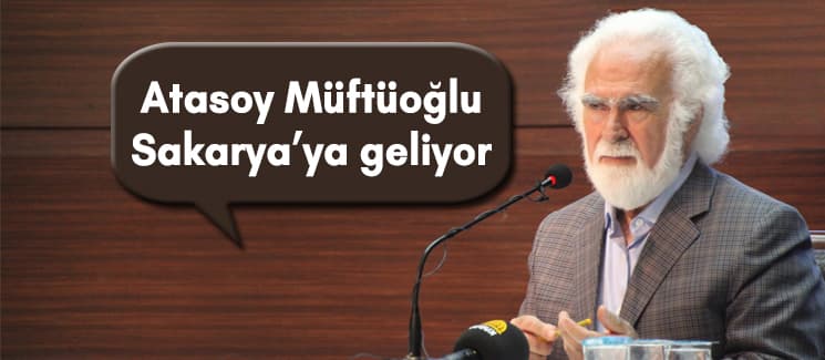 Atasoy Müftüoğlu, Sakarya'ya geliyor