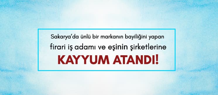 Firari iş adamının şirketlerine kayyum!