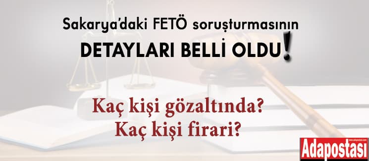 Sakarya'daki FETÖ soruşturmasının detayları belli oldu