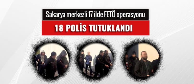 FETÖ soruşturmasında 19 polis adliyeye sevk edildi