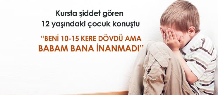 ''Beni 10-15 kere dövdü ama babam bana inanmadı''
