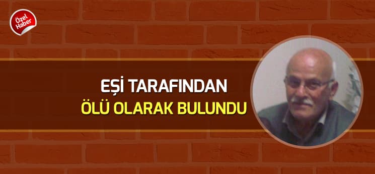 Eşi tarafından ölü olarak bulundu