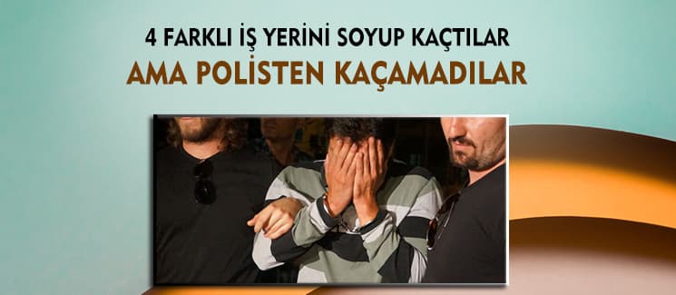 4 farklı iş yerinde hırsızlık yapan şahıslar yakalandı