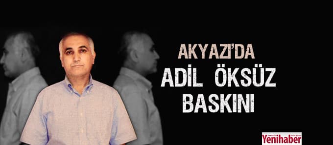 Akyazı'da Adil Öksüz baskını