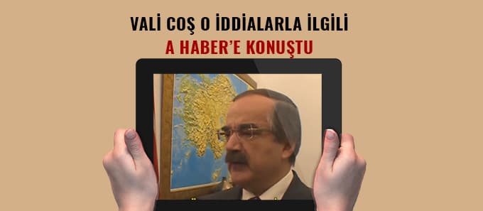 Vali Coş o haberlerle ilgili A Haber'e konuştu