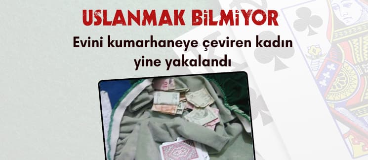 Evini kumarhaneye çeviren kadın yine yakalandı