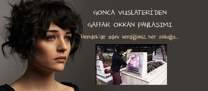 Gonca Vuslateri'den duygusal Gaffar Okkan paylaşımı