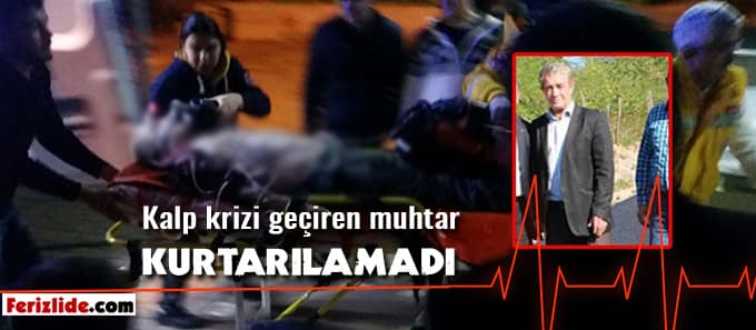 Kalp krizi geçiren muhtar kurtarılamadı