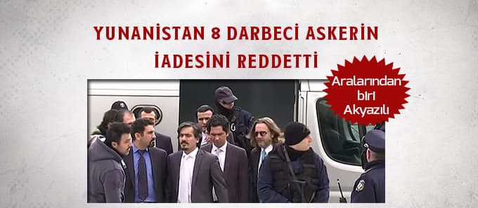 Yunanistan 8 darbeci askerin iadesini reddetti