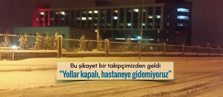 "Yollar kapalı, hastaneye gidemiyoruz"