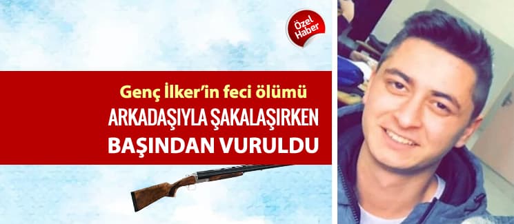 Genç İlker, kaza kurşunu sonucu hayatını kaybetti!