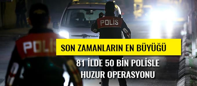 Ülke genelinde son zamanların en kapsamlı operasyonu