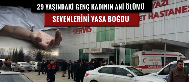 29 yaşındaki kadının ani ölümü yakınlarını yasa boğdu