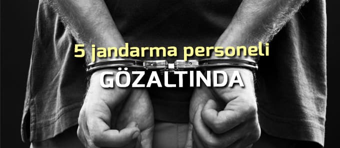 5 jandarma personeli gözaltında