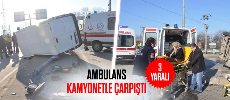 Ambulans, kamyonet ile çarpıştı