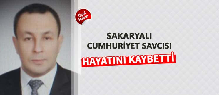 Sakaryalı Cumhuriyet Savcısı hayatını kaybetti