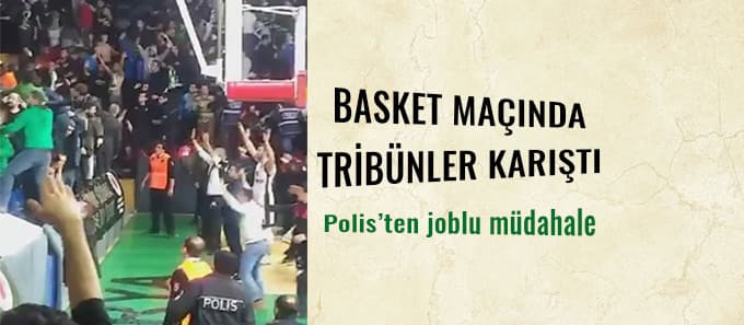 Basket maçında tribünler karıştı