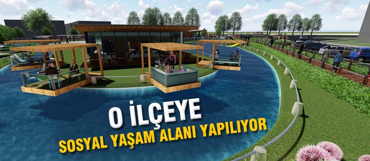 O ilçeye sosyal yaşam ve aktivite alanı yapılıyor
