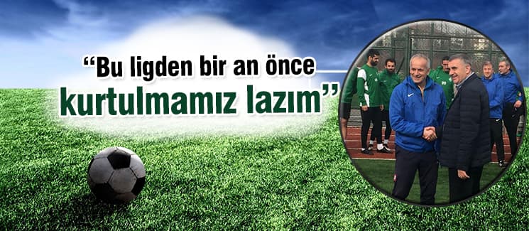 ''Bir an önce bu ligden kurtulmamız lazım''