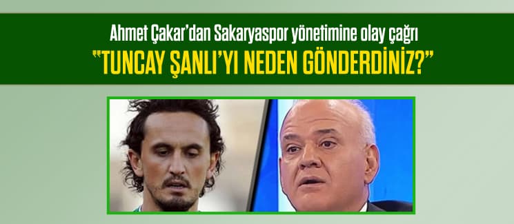 Ahmet Çakar'dan, olay Tuncay Şanlı çağrısı!