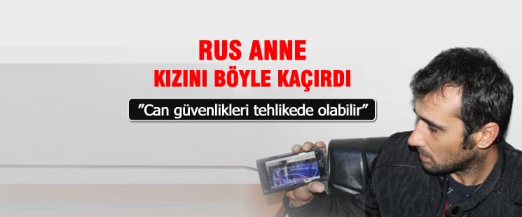 Rus anne, kızını kaçırdı!
