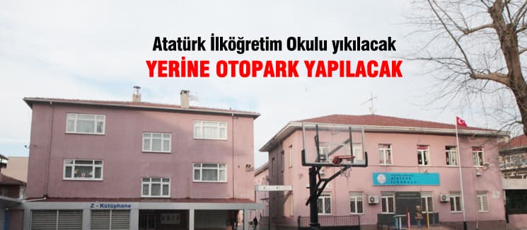 Atatürk İlköğretim Okulu yıkılacak, yerine otopark yapılacak