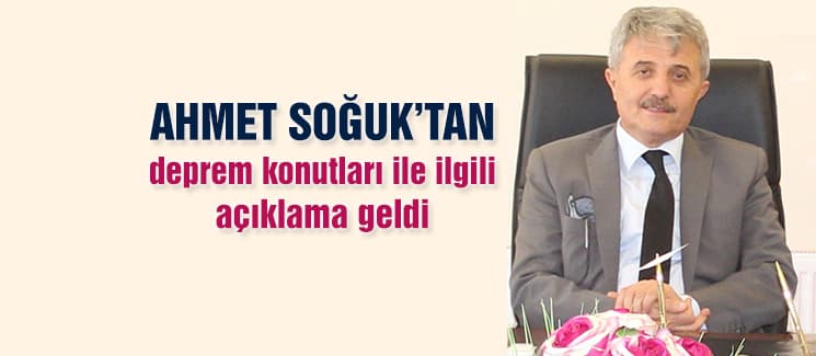 Ahmet Soğuk'tan deprem konutları ile ilgili açıklama