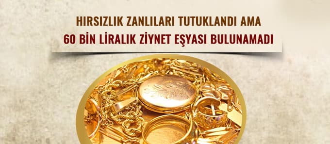 60 bin lira değerinde ziynet eşyası çaldılar