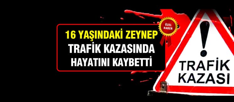 Genç Zeynep, trafik kazasında hayatını kaybetti