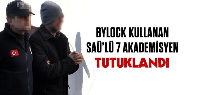 Bylock kullanan SAÜ'lü 7 akademisyen tutuklandı