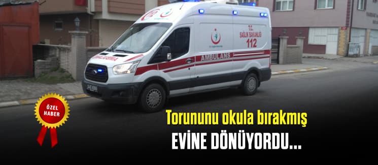 Torununu okula bırakmış, evine dönüyordu...
