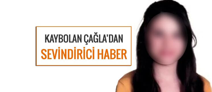 Kaybolan 14 yaşındaki Çağla'dan sevindirici haber