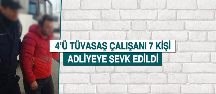 4'ü TÜVASAŞ çalışanı 7 kişi adliyeye sevk edildi